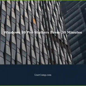 Windows 10 Professional: System Stutters Every 30 Minutes
