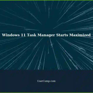 Windows 11 Pro: Task Manager Automatically Maximizes at Startup