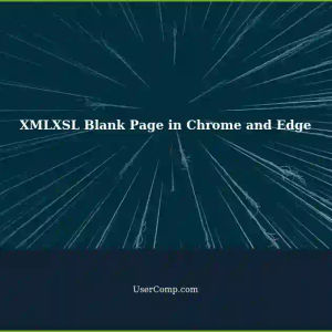 XMLXSL Shows Blank Page in Chrome and Edge Browsers: A Solution