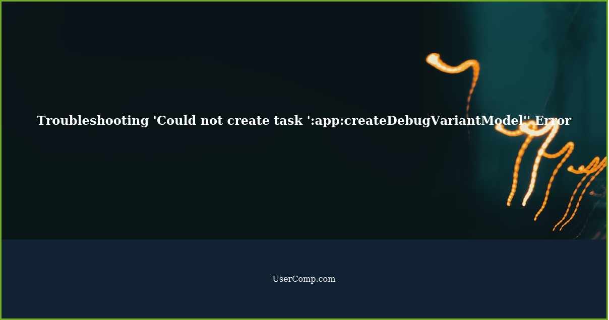 Troubleshooting 'Could not create task ':app:createDebugVariantModel'' Error