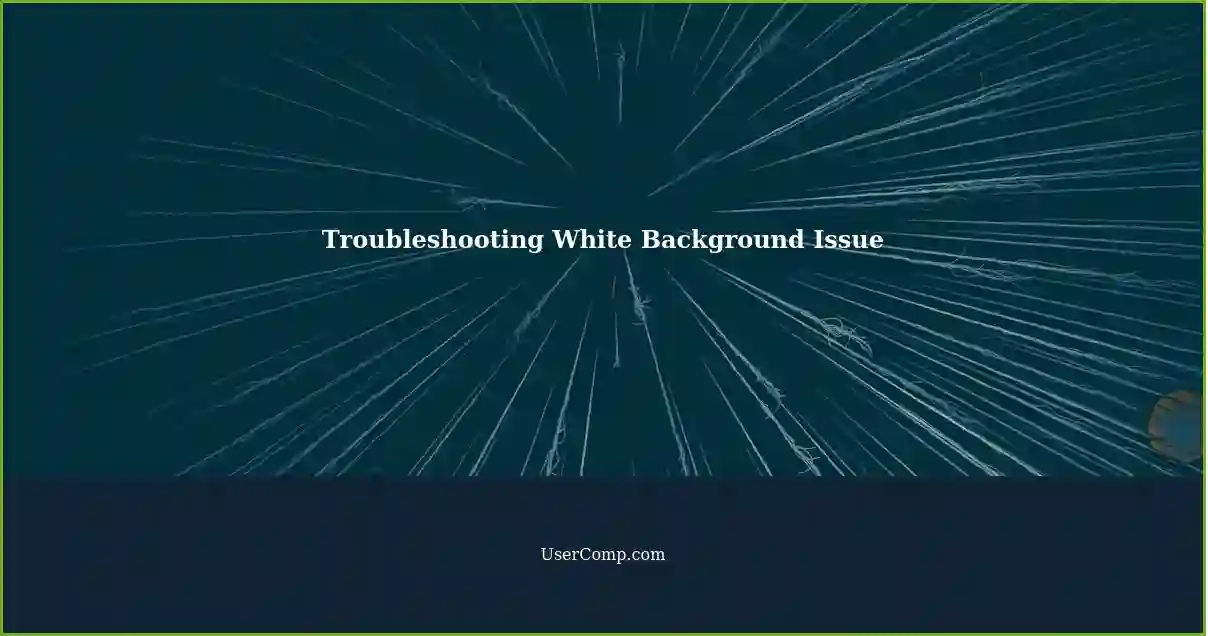 Troubleshooting White Background Issue