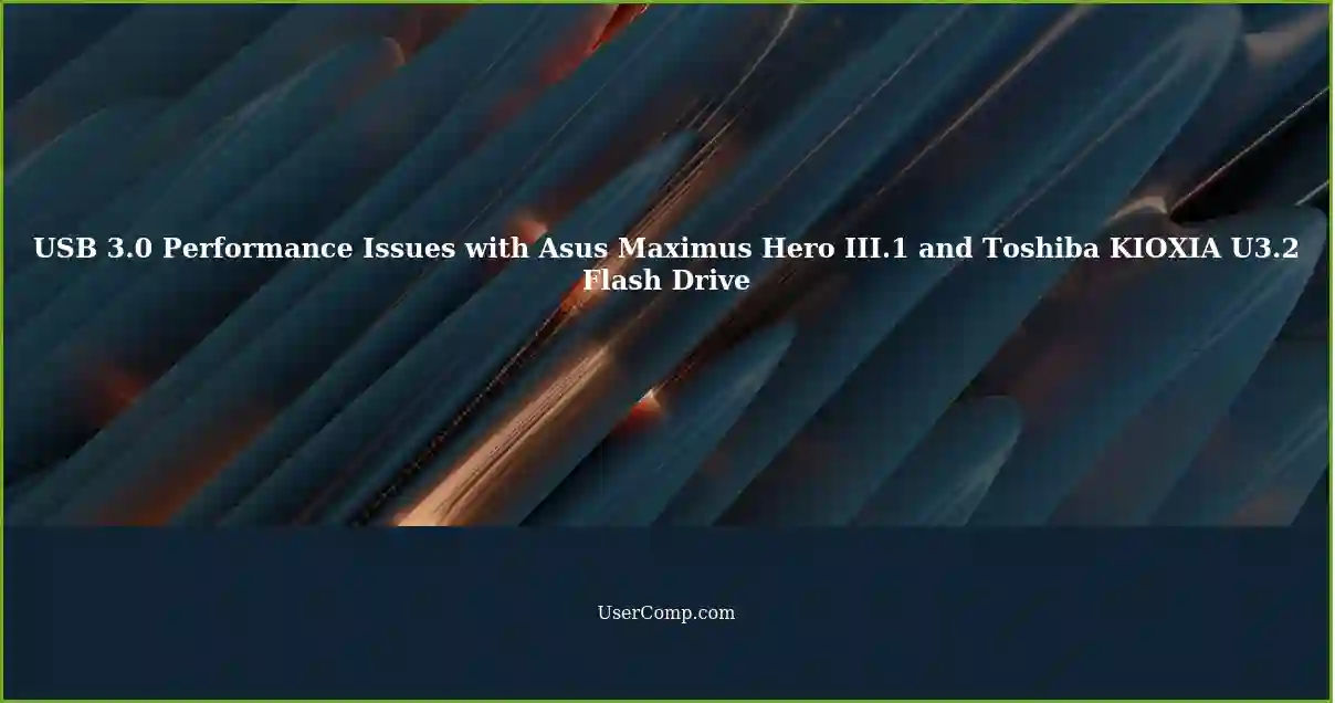 USB 3.0 Performance Issues with Asus Maximus Hero III.1 and Toshiba KIOXIA U3.2 Flash Drive
