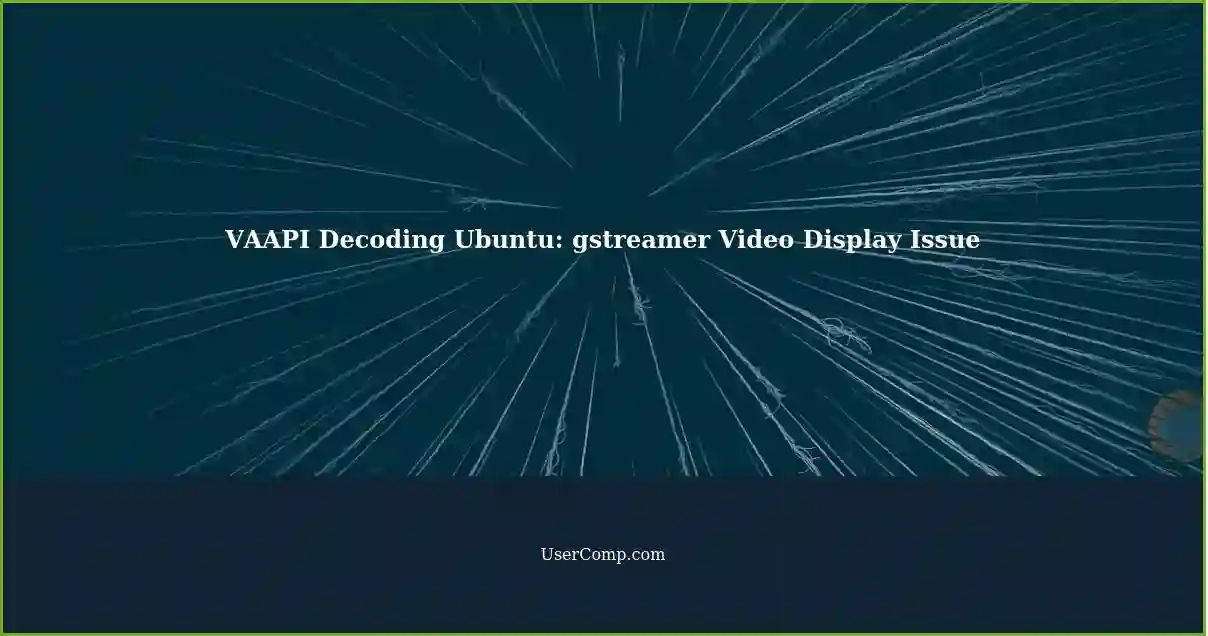 VAAPI Decoding Ubuntu: gstreamer Video Display Issue