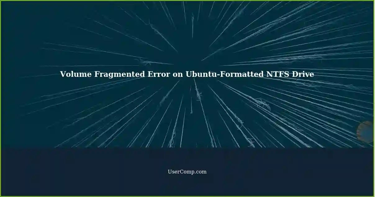 Volume Fragmented Error on Ubuntu-Formatted NTFS Drive
