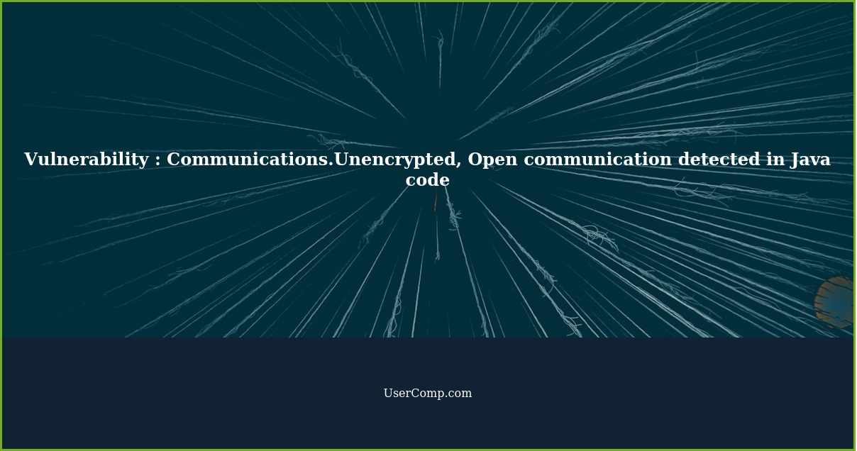Vulnerability : Communications.Unencrypted, Open communication detected in Java code