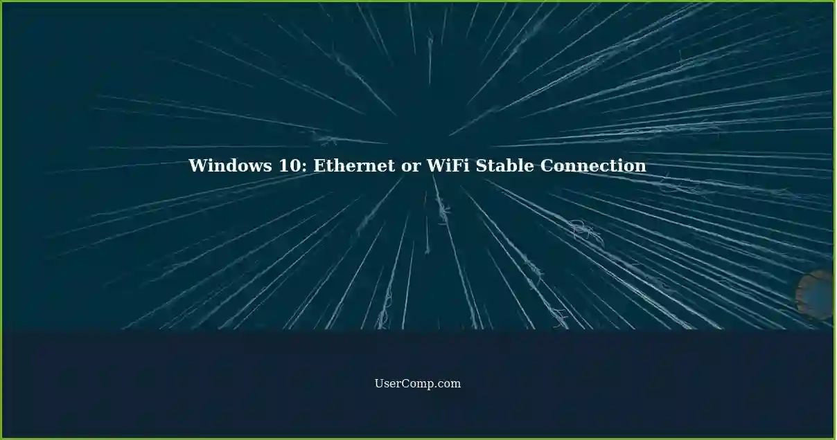 Windows 10: Ethernet or WiFi Stable Connection
