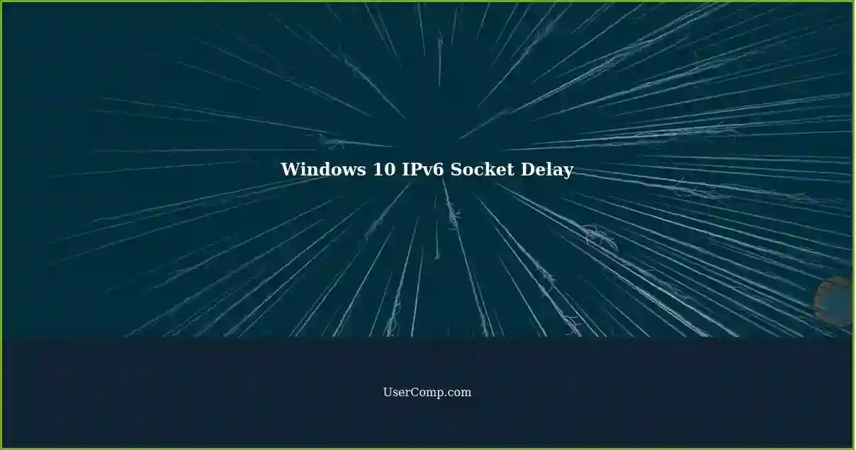 Windows 10 IPv6 Socket Delay