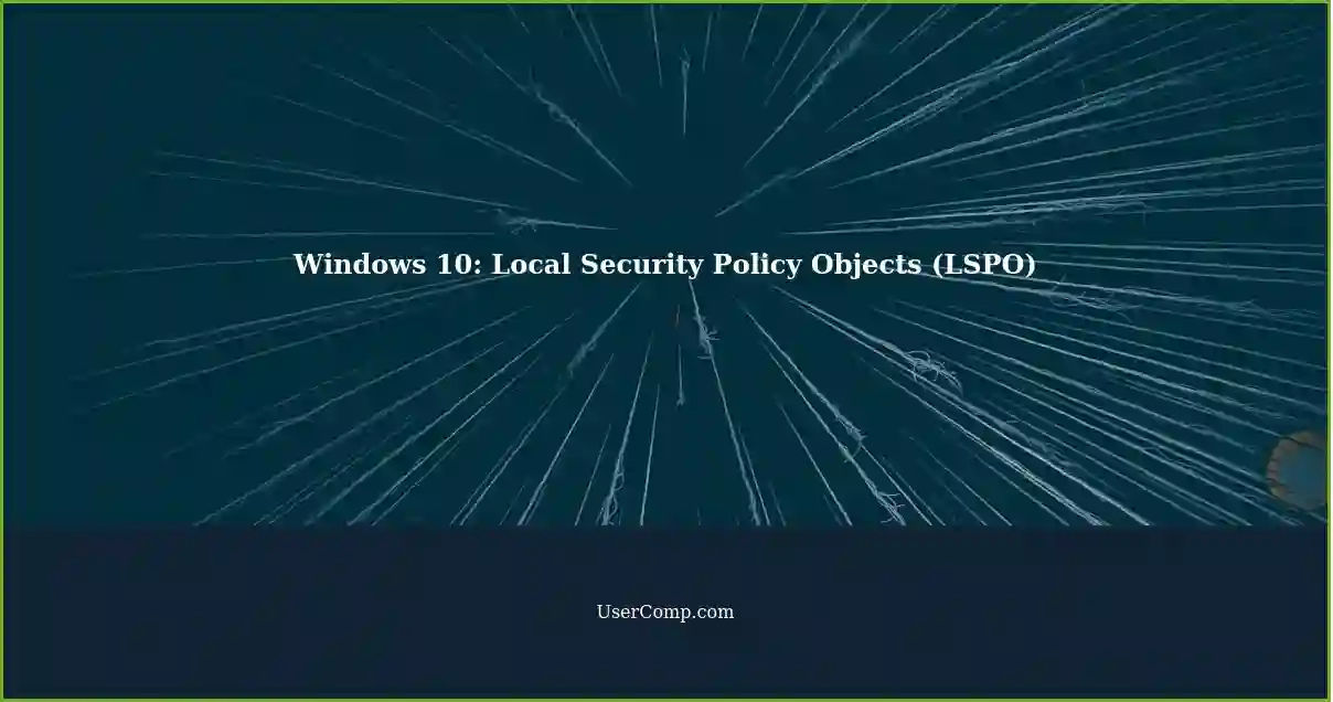 Windows 10: Local Security Policy Objects (LSPO)