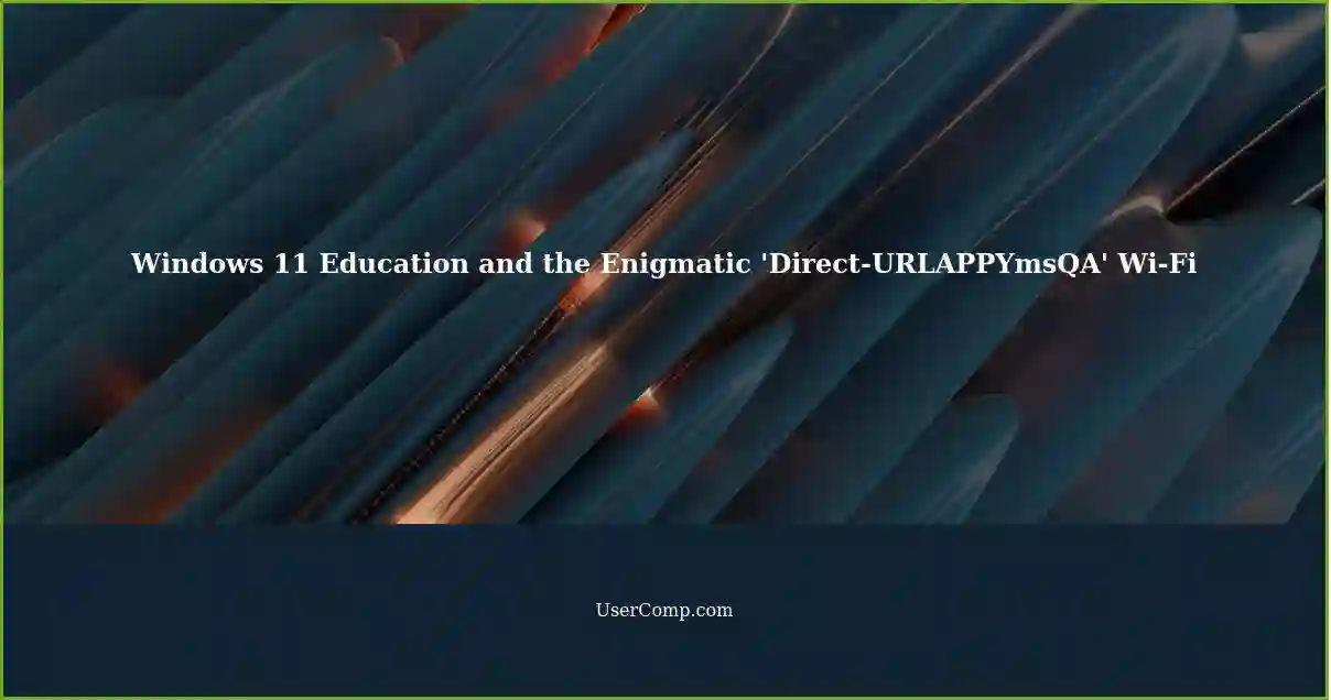 Windows 11 Education and the Enigmatic 'Direct-URLAPPYmsQA' Wi-Fi