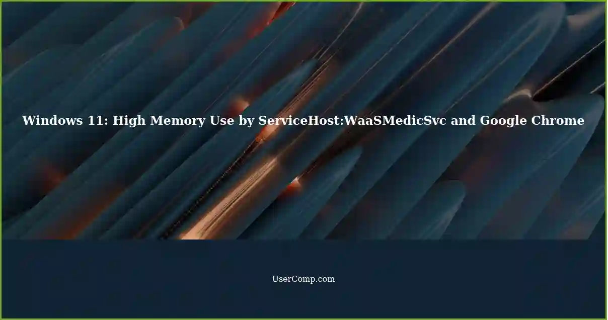 Windows 11: High Memory Use by ServiceHost:WaaSMedicSvc and Google Chrome