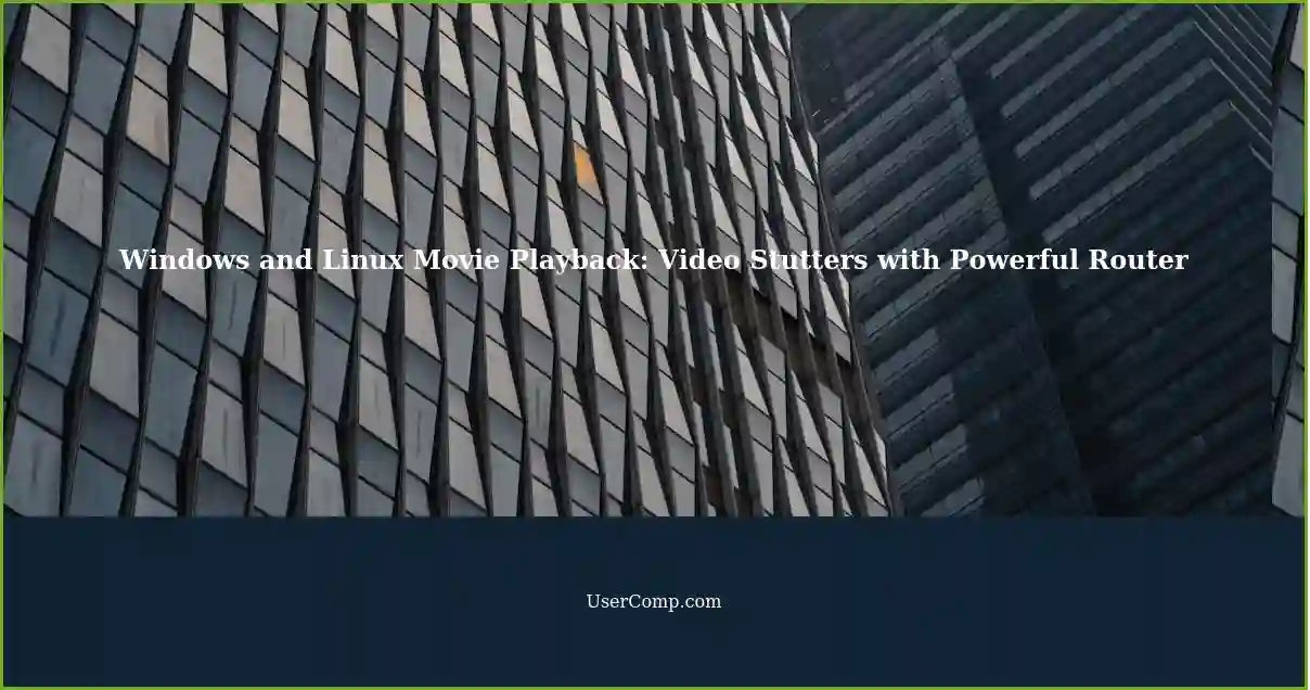 Windows and Linux Movie Playback: Video Stutters with Powerful Router