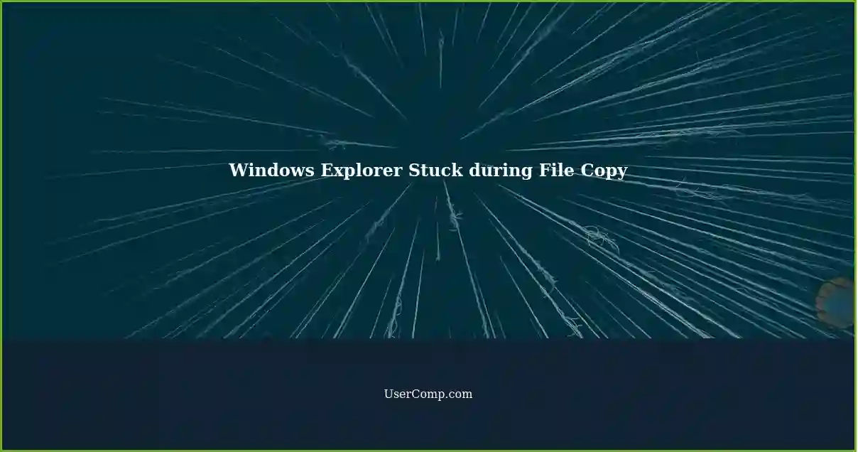 Windows Explorer Stuck during File Copy