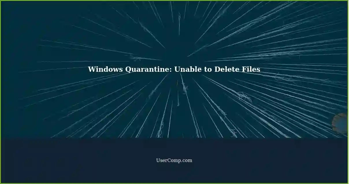 Windows Quarantine: Unable to Delete Files