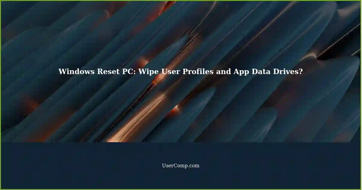 Windows Reset PC: Wipe User Profiles and App Data Drives?