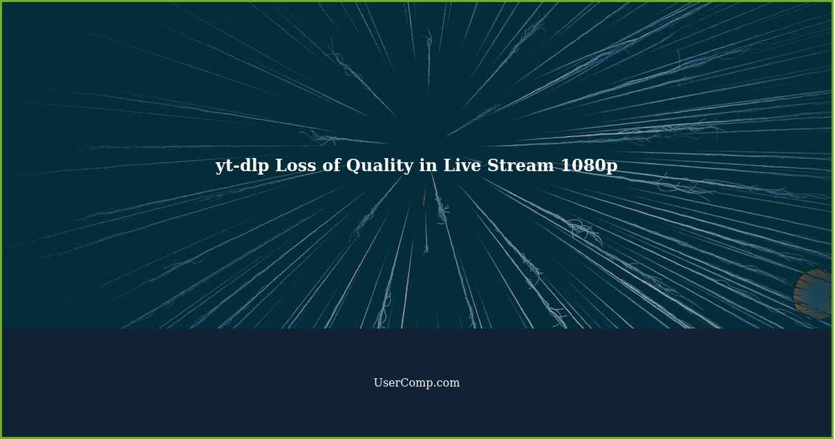 yt-dlp Loss of Quality in Live Stream 1080p
