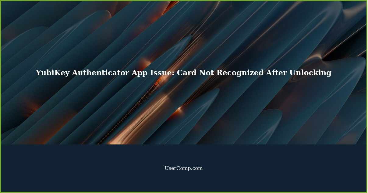 YubiKey Authenticator App Issue: Card Not Recognized After Unlocking