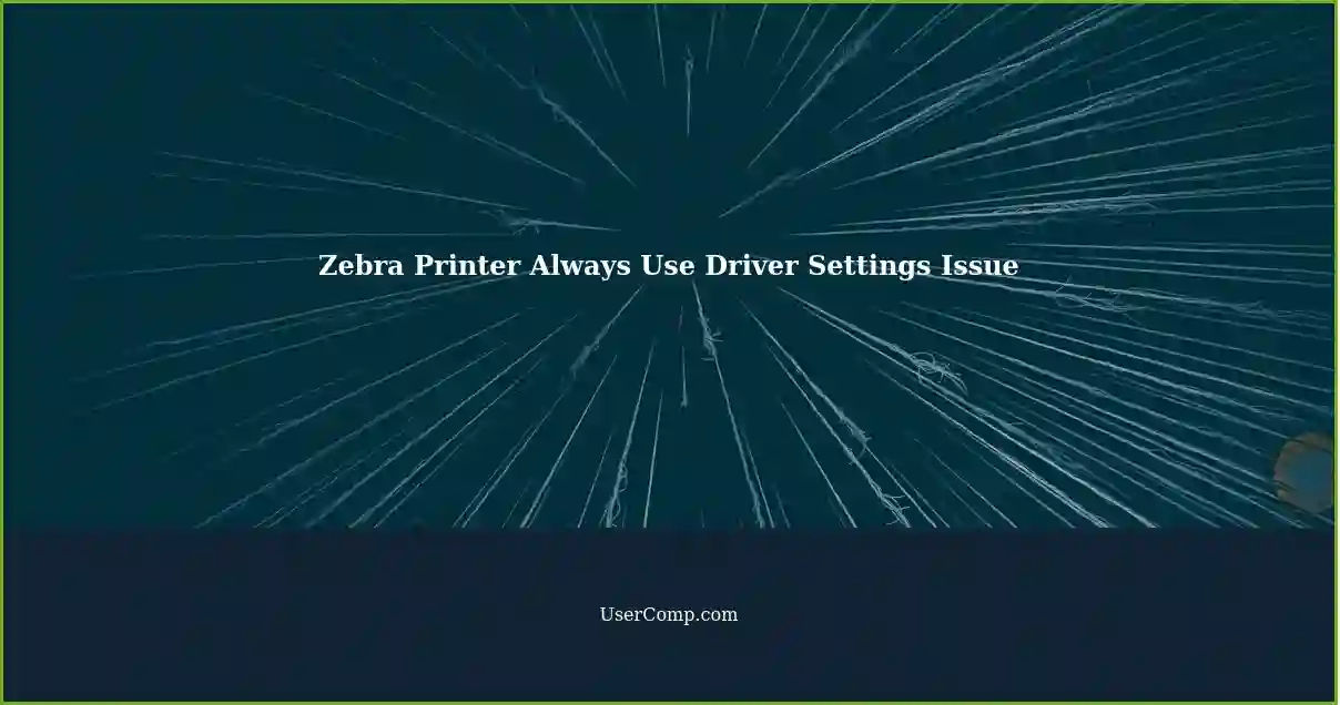 Zebra Printer Always Use Driver Settings Issue