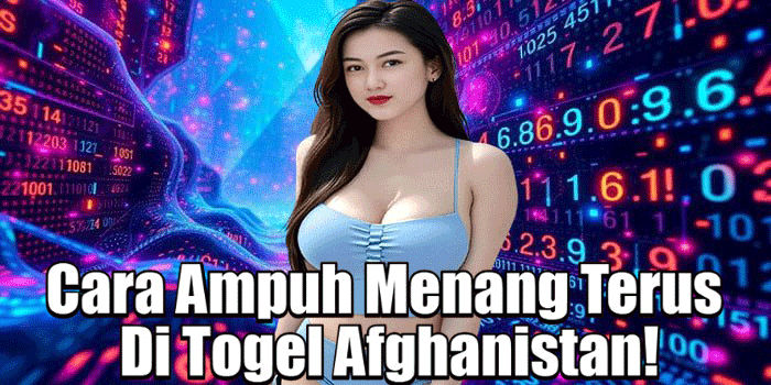Cara Ampuh Menang Terus Di Togel Afghanistan!