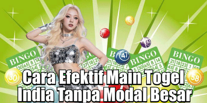 Cara Efektif Main Togel India Tanpa Modal Besar