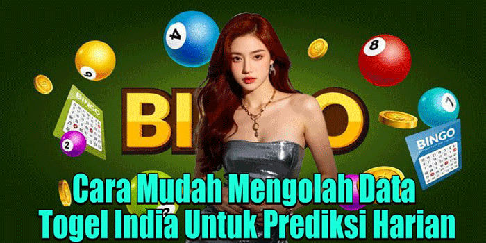 Cara Mudah Mengolah Data Togel India Untuk Prediksi Harian