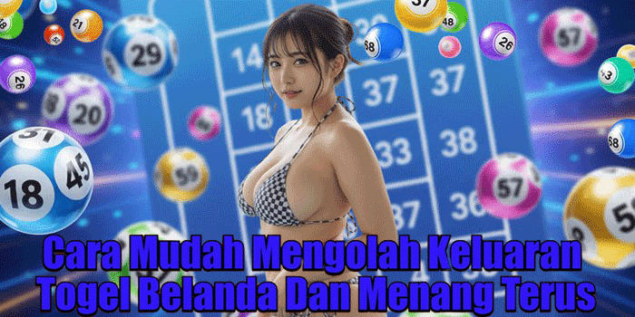 Cara Mudah Mengolah Keluaran Togel Belanda Dan Menang Terus