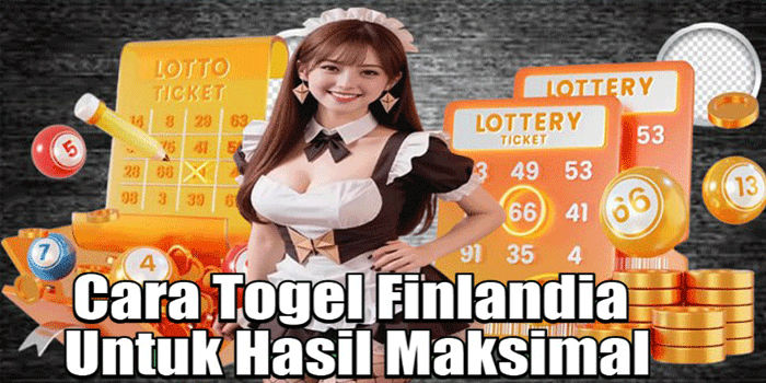Cara Togel Finlandia Untuk Hasil Maksimal