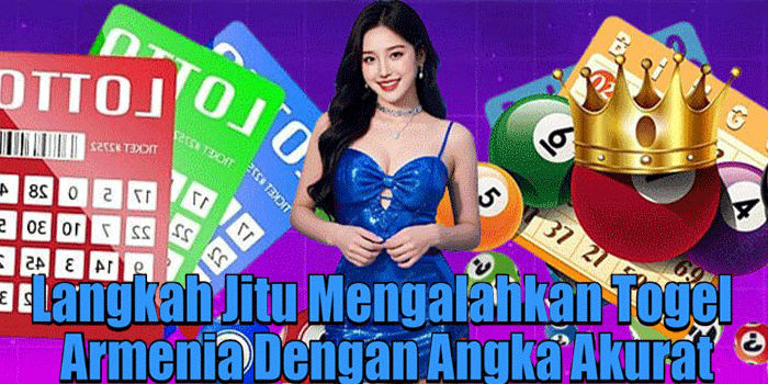 Langkah Jitu Mengalahkan Togel Armenia Dengan Angka Akurat