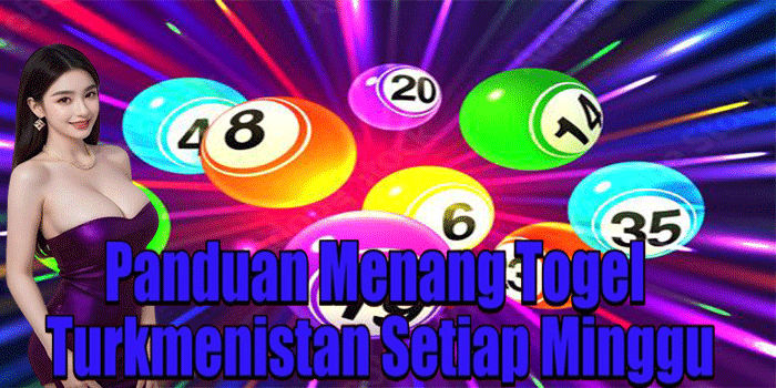 Panduan Menang Togel Turkmenistan Setiap Minggu
