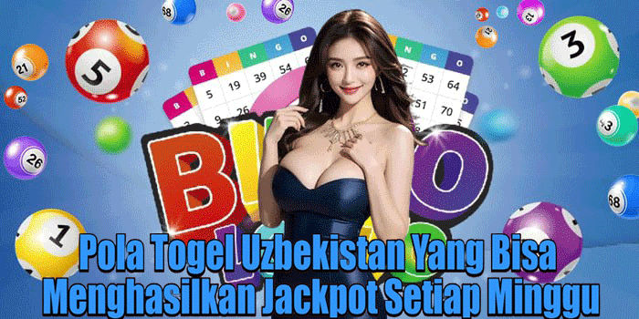 Pola Togel Uzbekistan Yang Bisa Menghasilkan Jackpot Setiap Minggu