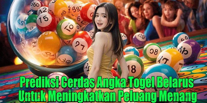 Prediksi Cerdas Angka Togel Belarus Untuk Meningkatkan Peluang Menang