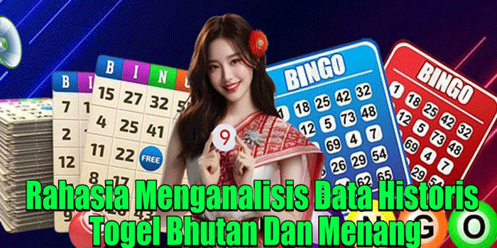 Rahasia Menganalisis Data Historis Togel Bhutan Dan Menang