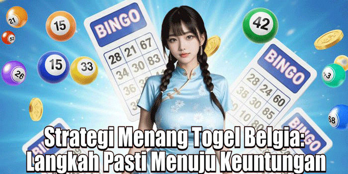 Strategi Menang Togel Belgia: Langkah Pasti Menuju Keuntungan