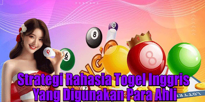 Strategi Rahasia Togel Inggris Yang Digunakan Para Ahli