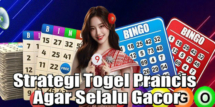 Strategi Togel Prancis Agar Selalu Gacor