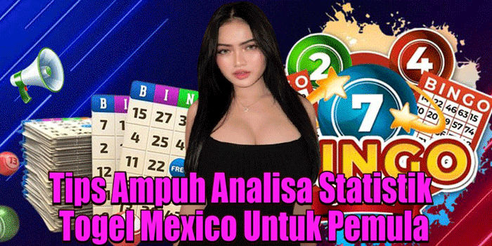 Tips Ampuh Analisa Statistik Togel Mexico Untuk Pemula