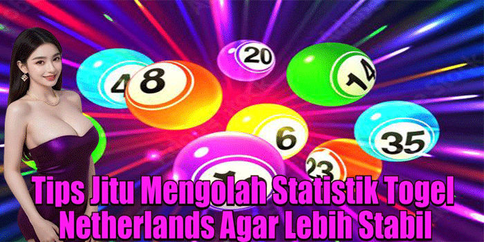 Tips Jitu Mengolah Statistik Togel Netherlands Agar Lebih Stabil