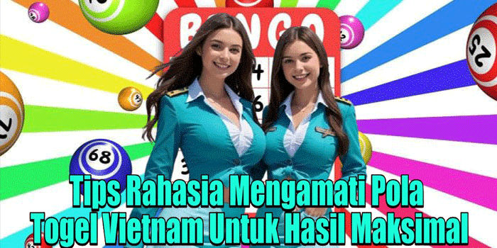 Tips Rahasia Mengamati Pola Togel Vietnam Untuk Hasil Maksimal