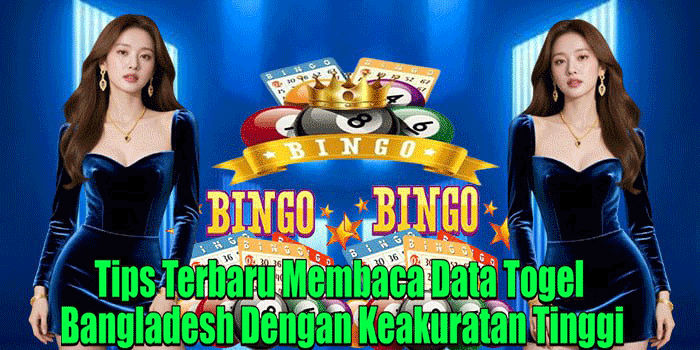 Tips Terbaru Membaca Data Togel Bangladesh Dengan Keakuratan Tinggi