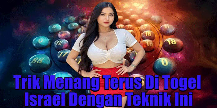Trik Menang Terus Di Togel Israel Dengan Teknik Ini