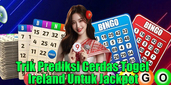 Trik Prediksi Cerdas Togel Ireland Untuk Jackpot