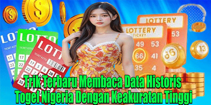 Trik Terbaru Membaca Data Historis Togel Nigeria Dengan Keakuratan Tinggi