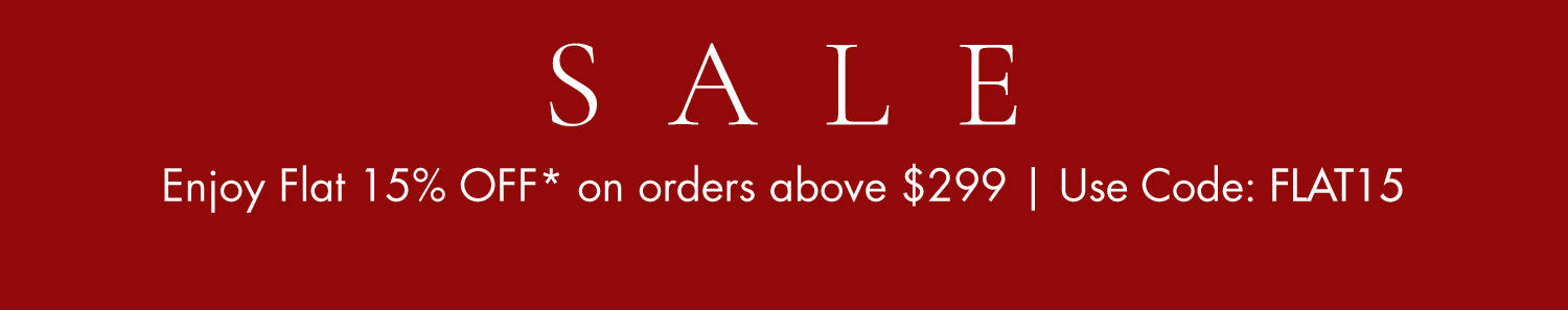 SALE enjoy flat 15% off on orders above $299 | USE code:FLAT15