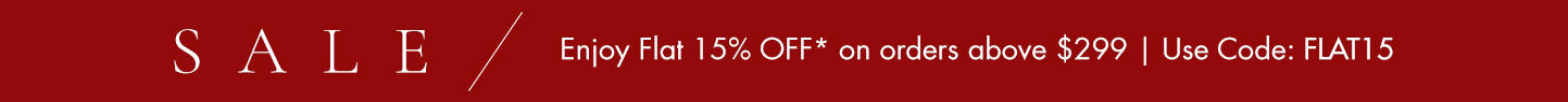 SALE enjoy flat 15% off on orders above $299 | USE code:FLAT15