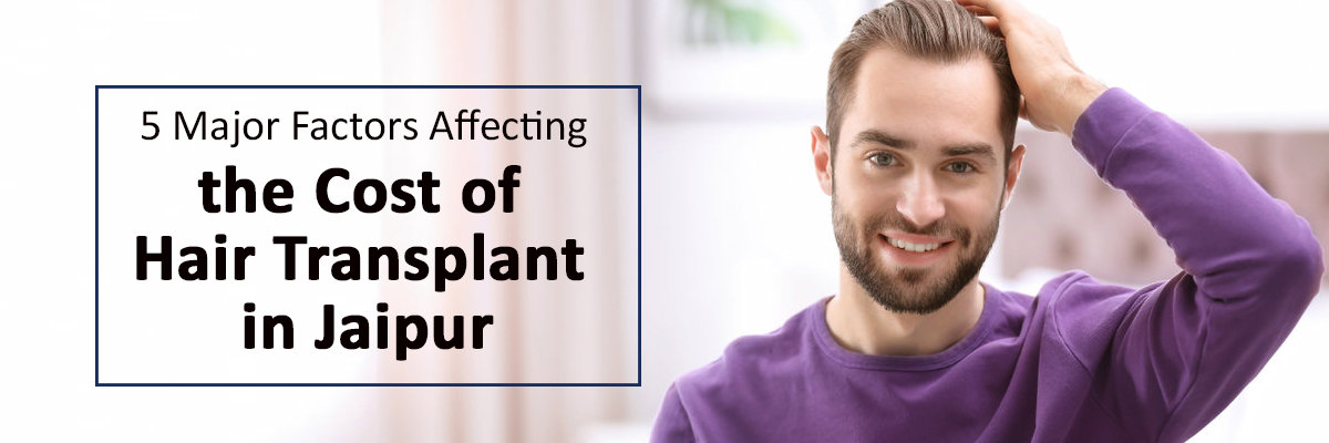 5 Major Factors Affecting the Cost of Hair Transplant in Jaipur 5 Major Factors Affecting the Cost of Hair Transplant in Jaipur