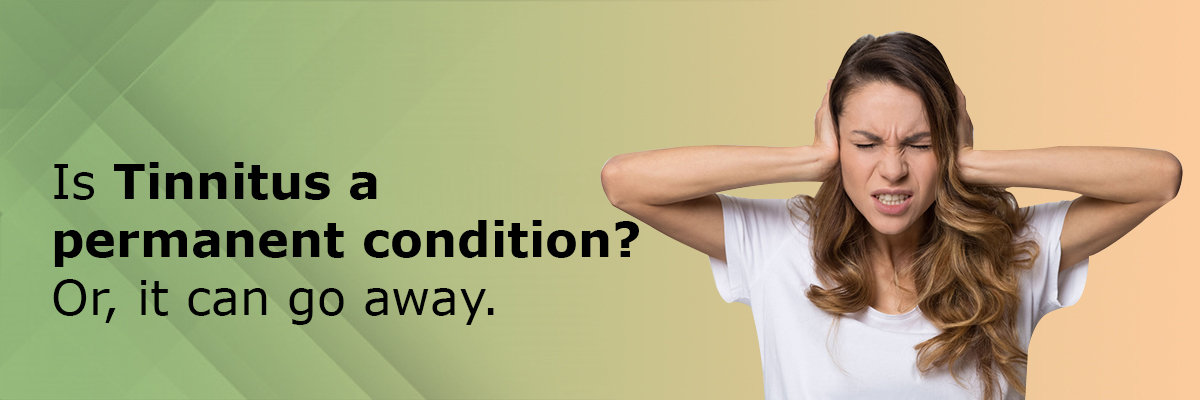 Is Tinnitus a permanent condition? Or, it can go away. Is Tinnitus a permanent condition? Or, it can go away.