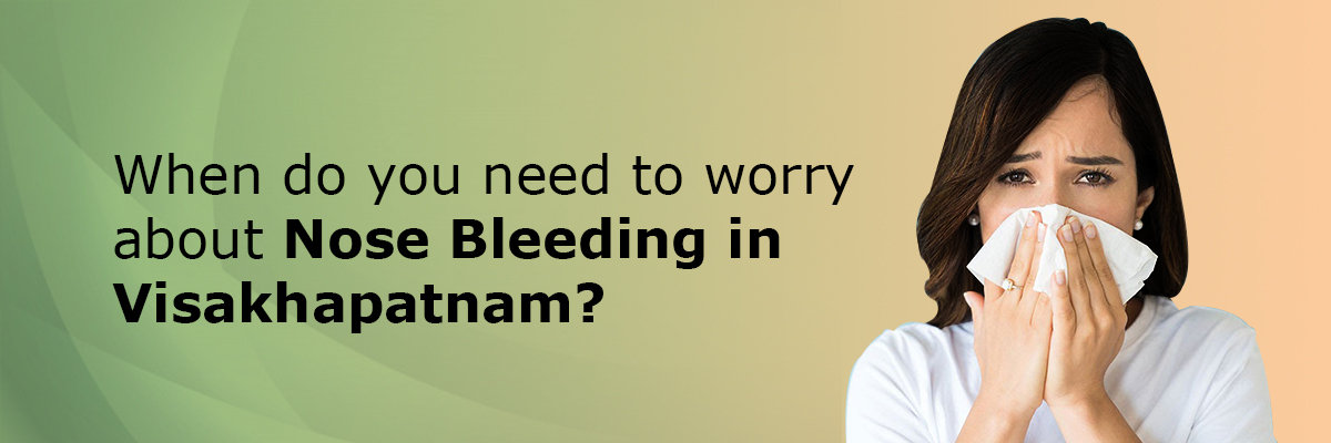 When do you need to worry about nose bleeding in Visakhapatnam? When do you need to worry about nose bleeding in Visakhapatnam?