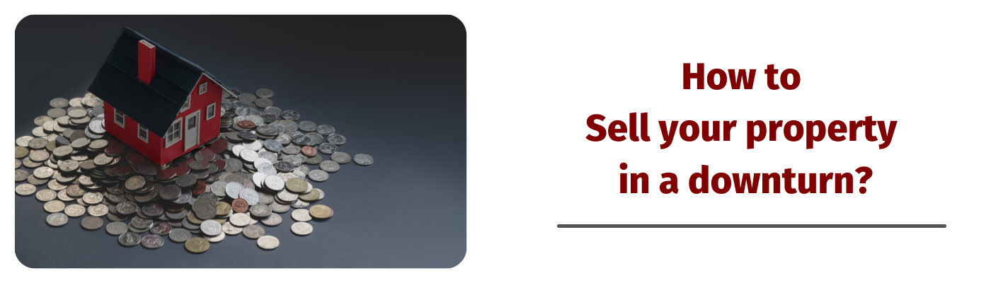 How to Sell your property in a downturn? How to Sell your property in a downturn?