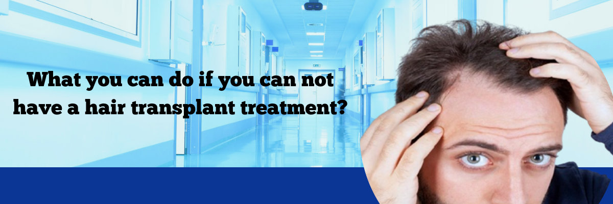 What you can do if you can not have a hair transplant treatment? What you can do if you can not have a hair transplant treatment?