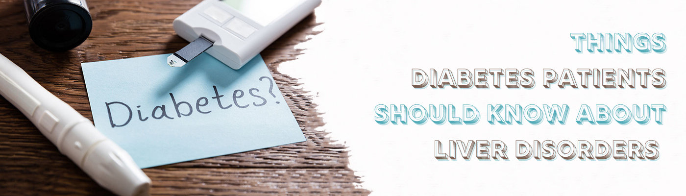 Things Diabetes Patients Should Know About Liver Disorders Things Diabetes Patients Should Know About Liver Disorders