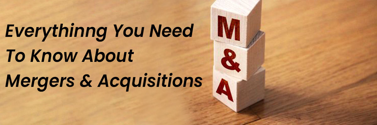 Everythinng You Need To Know About  Mergers & Acquisitions